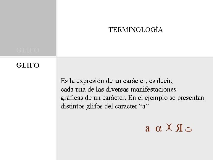 TERMINOLOGÍA GLIFO Es la expresión de un carácter, es decir, cada una de las