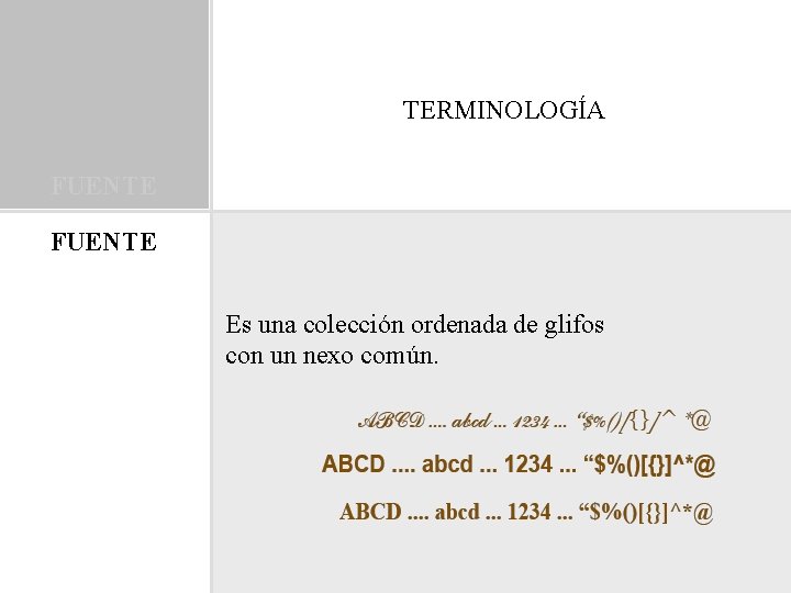 TERMINOLOGÍA FUENTE Es una colección ordenada de glifos con un nexo común. 