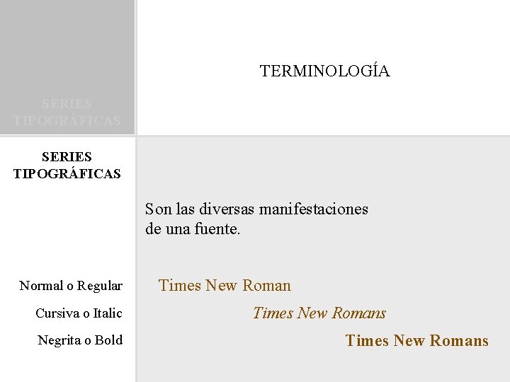 TERMINOLOGÍA SERIES TIPOGRÁFICAS Son las diversas manifestaciones de una fuente. Normal o Regular Cursiva