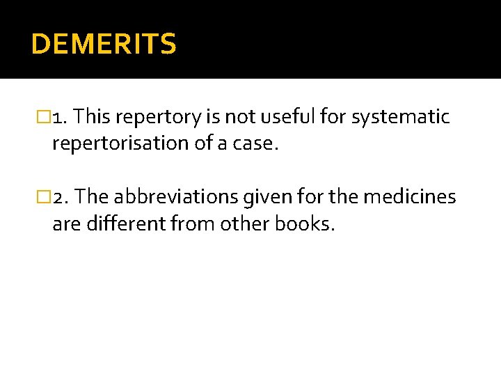 DEMERITS � 1. This repertory is not useful for systematic repertorisation of a case.