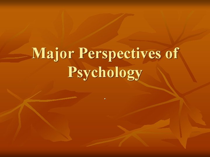 Major Perspectives of Psychology. 