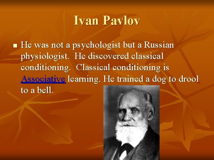 Ivan Pavlov n He was not a psychologist but a Russian physiologist. He discovered