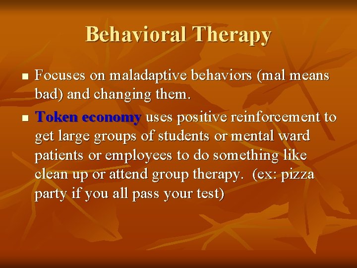 Behavioral Therapy n n Focuses on maladaptive behaviors (mal means bad) and changing them.