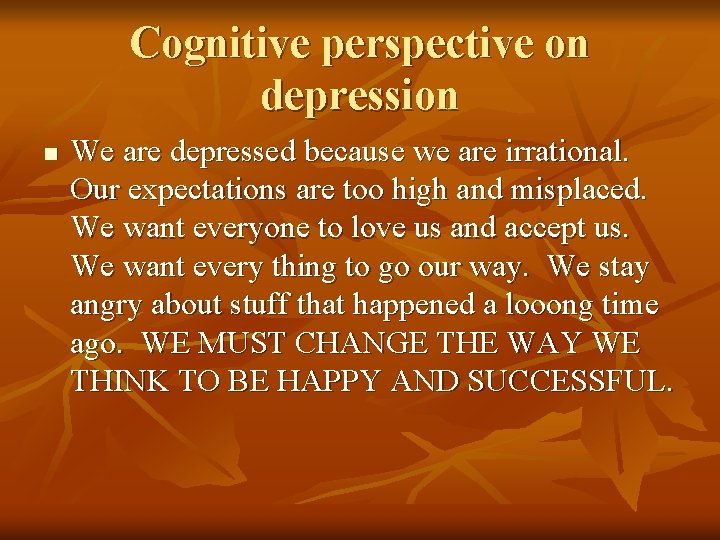 Cognitive perspective on depression n We are depressed because we are irrational. Our expectations