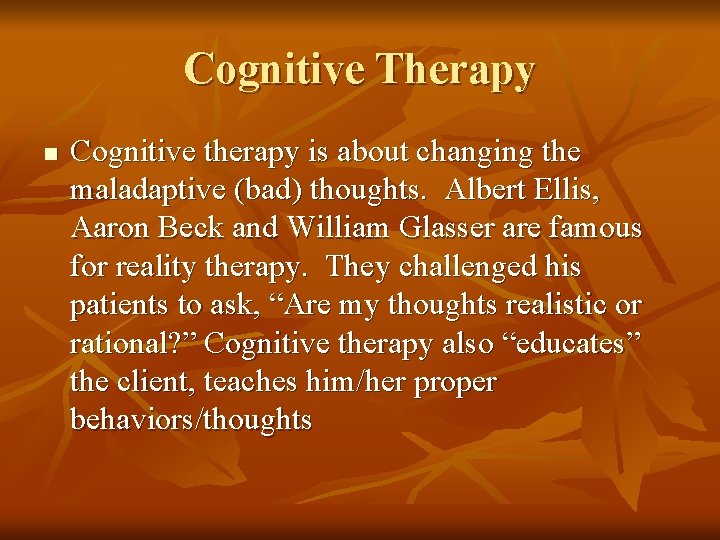 Cognitive Therapy n Cognitive therapy is about changing the maladaptive (bad) thoughts. Albert Ellis,