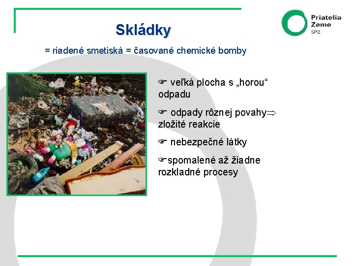 Skládky = riadené smetiská = časované chemické bomby veľká plocha s „horou“ odpadu odpady