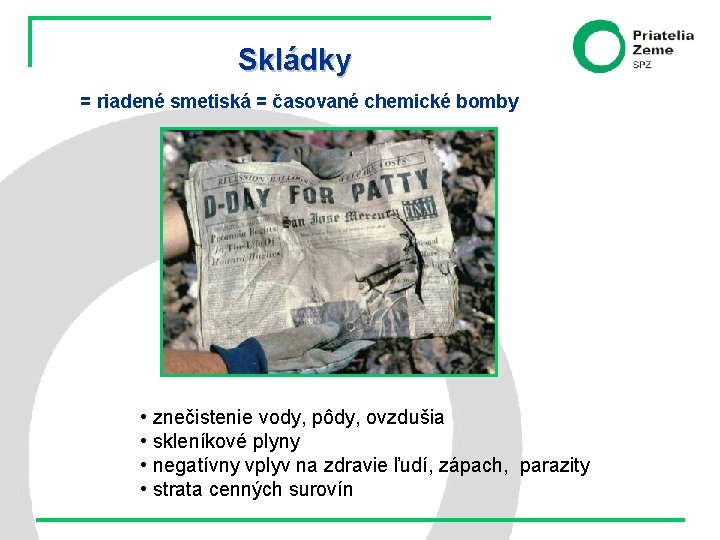 Skládky = riadené smetiská = časované chemické bomby • znečistenie vody, pôdy, ovzdušia •