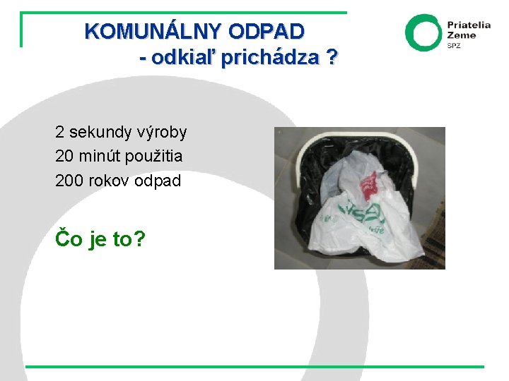 KOMUNÁLNY ODPAD - odkiaľ prichádza ? 2 sekundy výroby 20 minút použitia 200 rokov