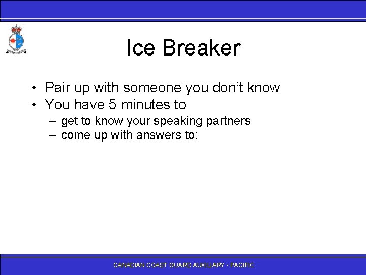 Ice Breaker • Pair up with someone you don’t know • You have 5