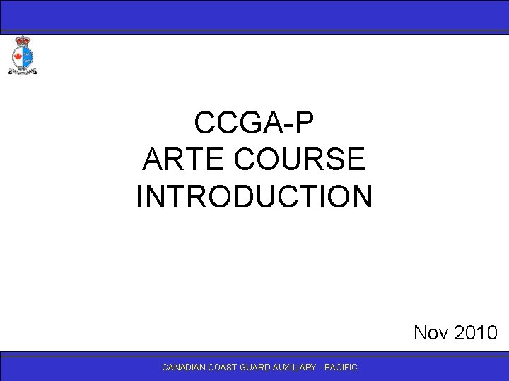 CCGA-P ARTE COURSE INTRODUCTION Nov 2010 CANADIANCOASTGUARDAUXILIARY- -PACIFIC 