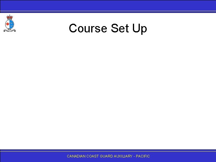 Course Set Up CANADIAN COAST GUARD AUXILIARY - PACIFIC 