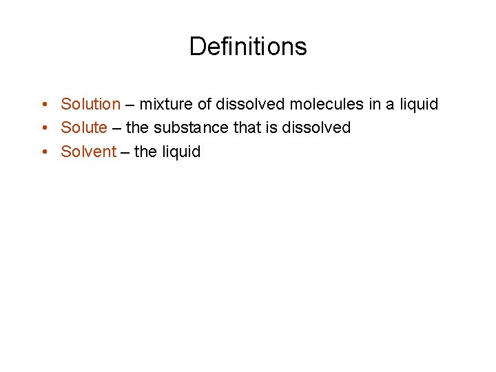 Definitions • Solution – mixture of dissolved molecules in a liquid • Solute –
