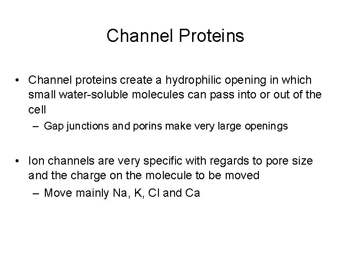Channel Proteins • Channel proteins create a hydrophilic opening in which small water-soluble molecules