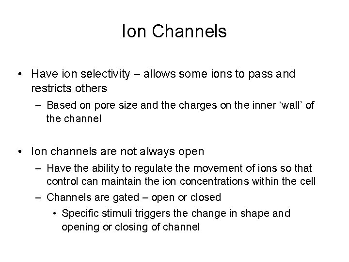 Ion Channels • Have ion selectivity – allows some ions to pass and restricts