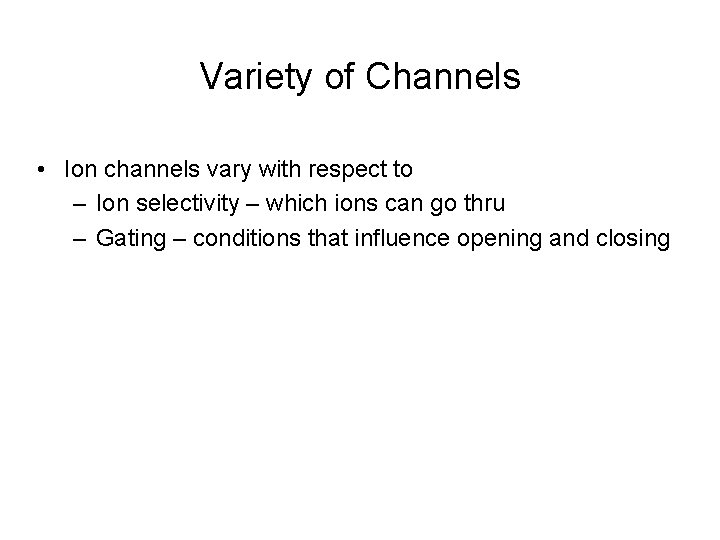 Variety of Channels • Ion channels vary with respect to – Ion selectivity –