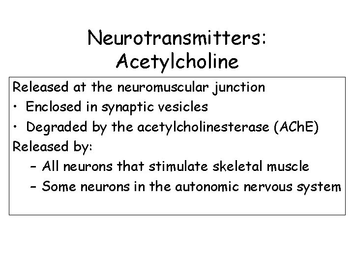 Neurotransmitters: Acetylcholine Released at the neuromuscular junction • Enclosed in synaptic vesicles • Degraded