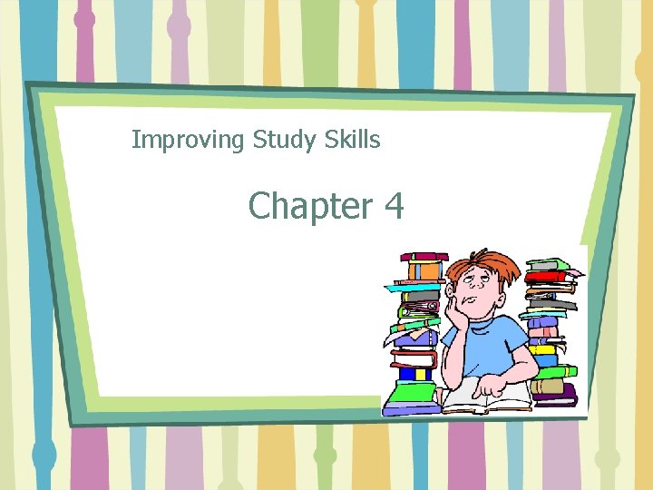 Improving Study Skills Chapter 4 