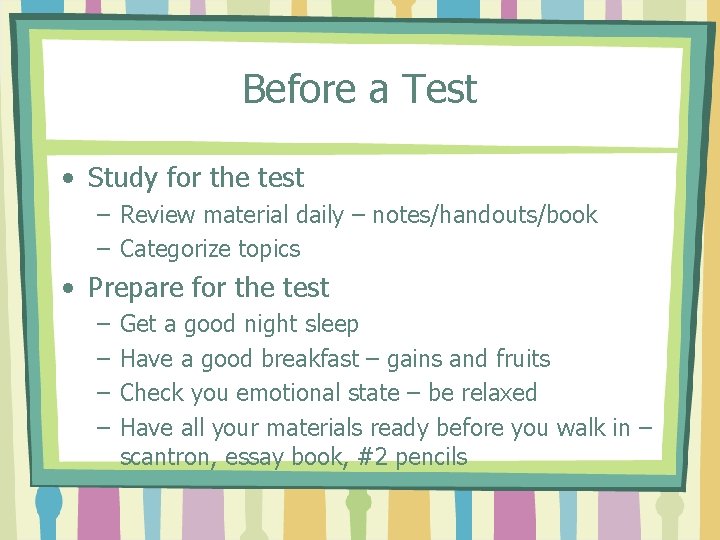 Before a Test • Study for the test – Review material daily – notes/handouts/book