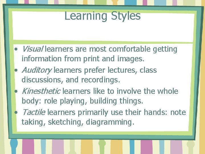 Learning Styles • Visual learners are most comfortable getting information from print and images.