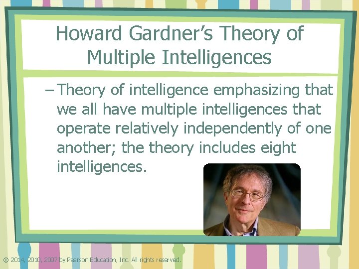 Howard Gardner’s Theory of Multiple Intelligences – Theory of intelligence emphasizing that we all