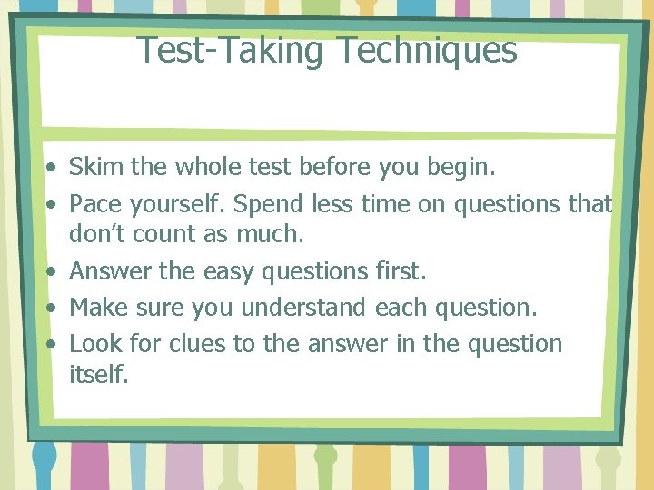 Test-Taking Techniques • Skim the whole test before you begin. • Pace yourself. Spend