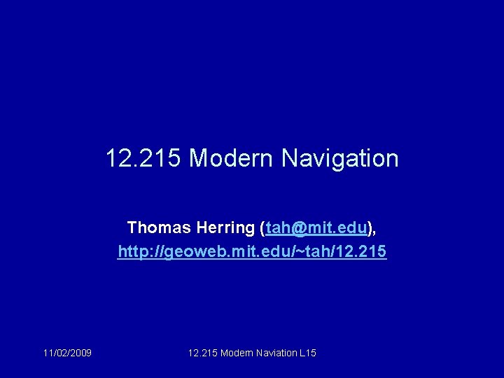 12. 215 Modern Navigation Thomas Herring (tah@mit. edu), http: //geoweb. mit. edu/~tah/12. 215 11/02/2009