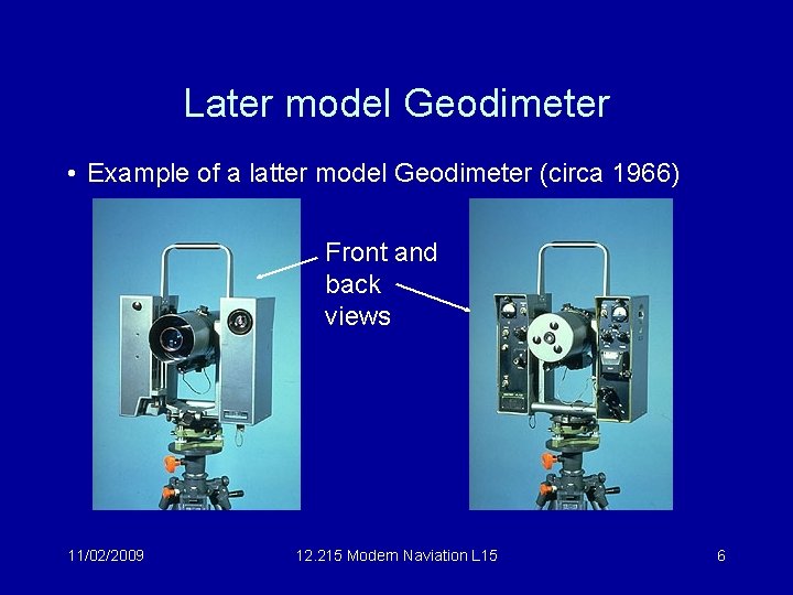 Later model Geodimeter • Example of a latter model Geodimeter (circa 1966) Front and