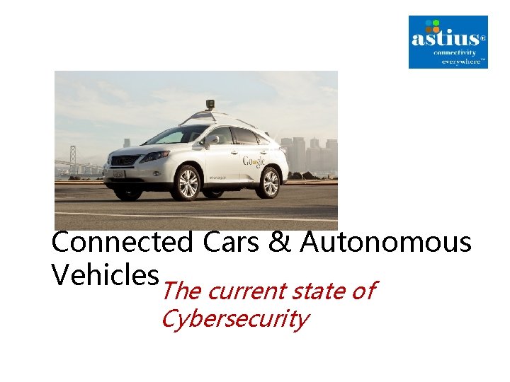 Connected Cars & Autonomous Vehicles The current state of Cybersecurity 