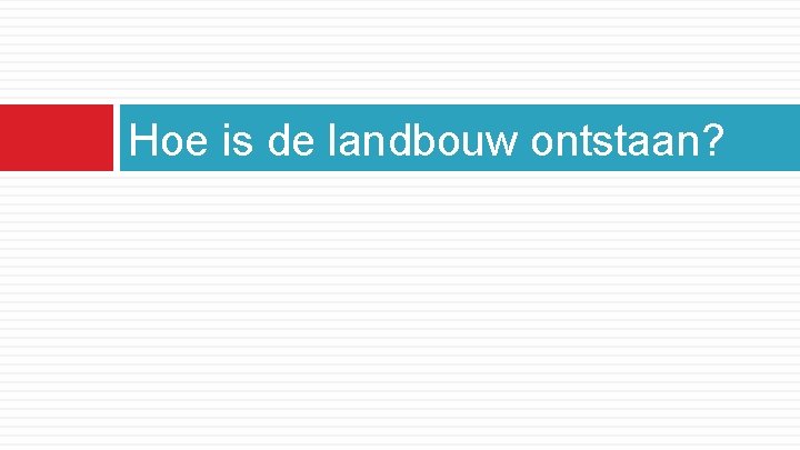 Hoe is de landbouw ontstaan? 