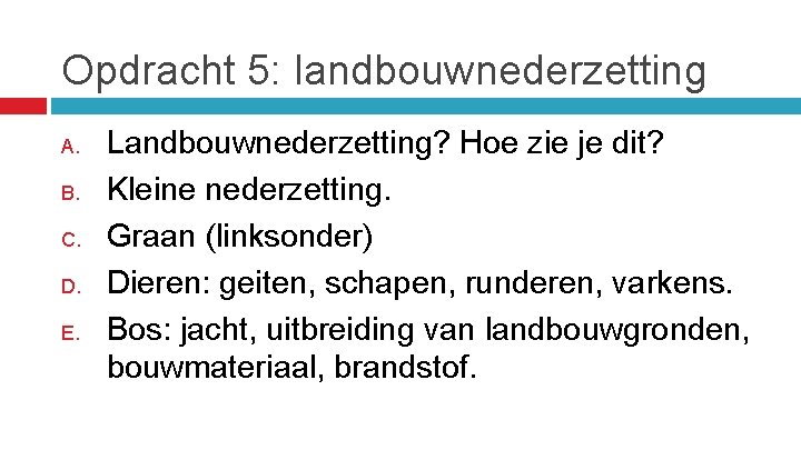 Opdracht 5: landbouwnederzetting A. B. C. D. E. Landbouwnederzetting? Hoe zie je dit? Kleine
