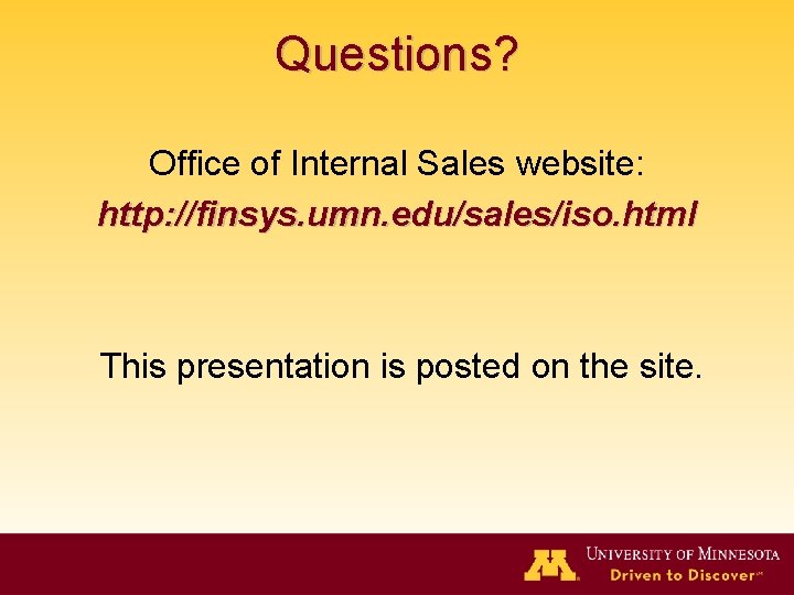 Questions? Office of Internal Sales website: http: //finsys. umn. edu/sales/iso. html This presentation is