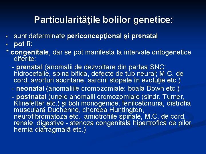 Particularităţile bolilor genetice: sunt determinate periconcepţional şi prenatal • pot fi: * congenitale, dar