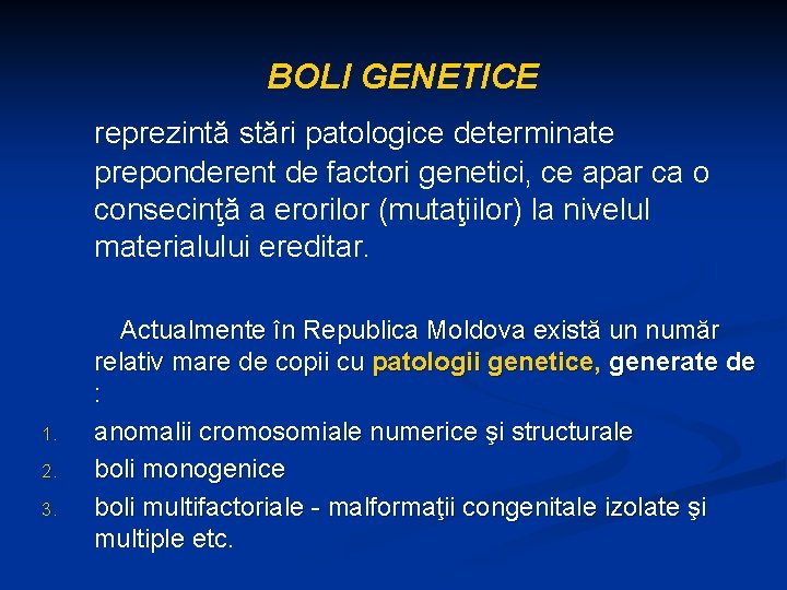 BOLI GENETICE reprezintă stări patologice determinate preponderent de factori genetici, ce apar ca o