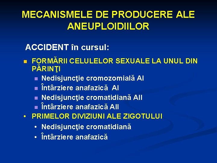 MECANISMELE DE PRODUCERE ALE ANEUPLOIDIILOR ACCIDENT în cursul: FORMĂRII CELULELOR SEXUALE LA UNUL DIN