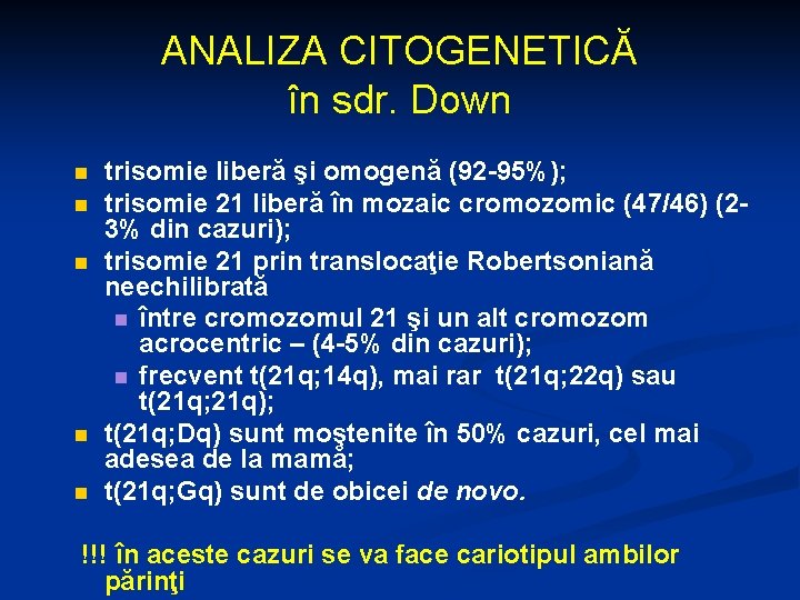 ANALIZA CITOGENETICĂ în sdr. Down n n trisomie liberă şi omogenă (92 -95%); trisomie