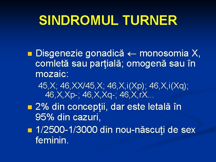 SINDROMUL TURNER n Disgenezie gonadică monosomia X, comletă sau parţială; omogenă sau în mozaic: