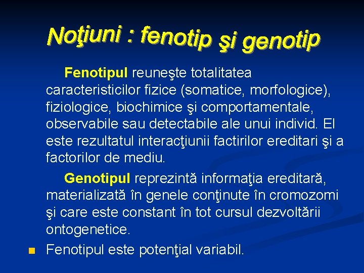 n Fenotipul reuneşte totalitatea caracteristicilor fizice (somatice, morfologice), fiziologice, biochimice şi comportamentale, observabile sau