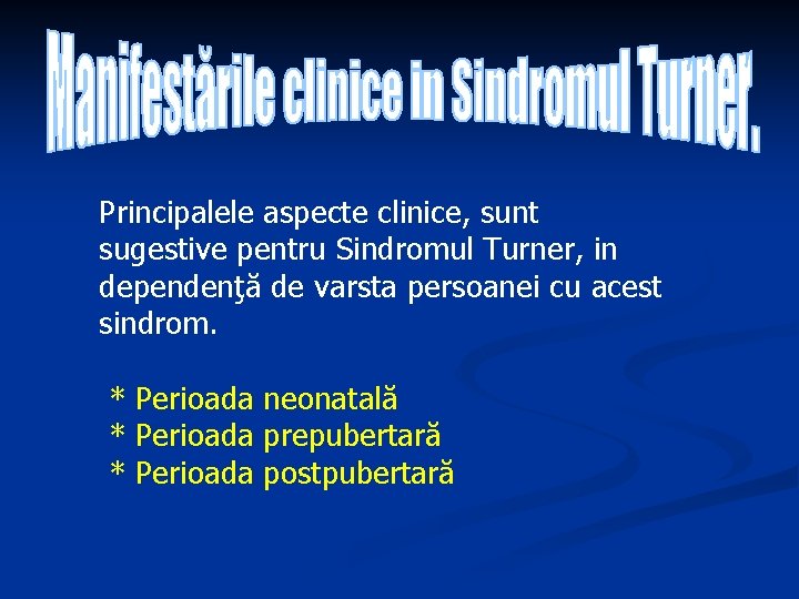 Principalele aspecte clinice, sunt sugestive pentru Sindromul Turner, in dependenţă de varsta persoanei cu