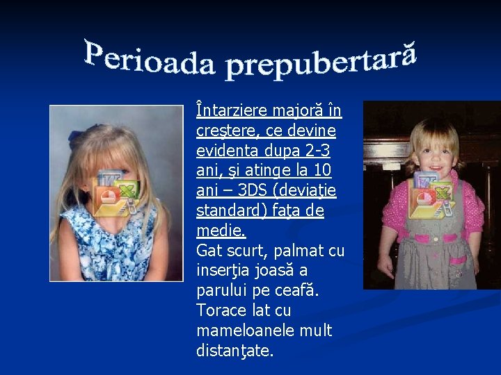 Întarziere majoră în creştere, ce devine evidenta dupa 2 -3 ani, şi atinge la