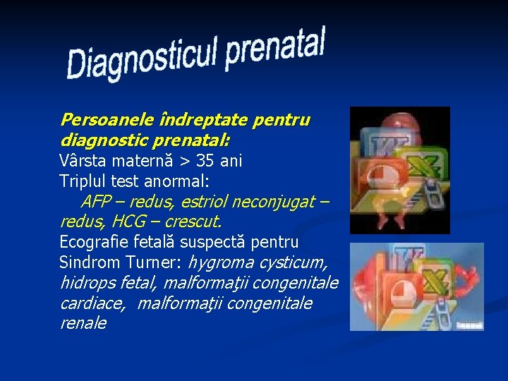 Persoanele îndreptate pentru diagnostic prenatal: Vârsta maternă > 35 ani Triplul test anormal: AFP