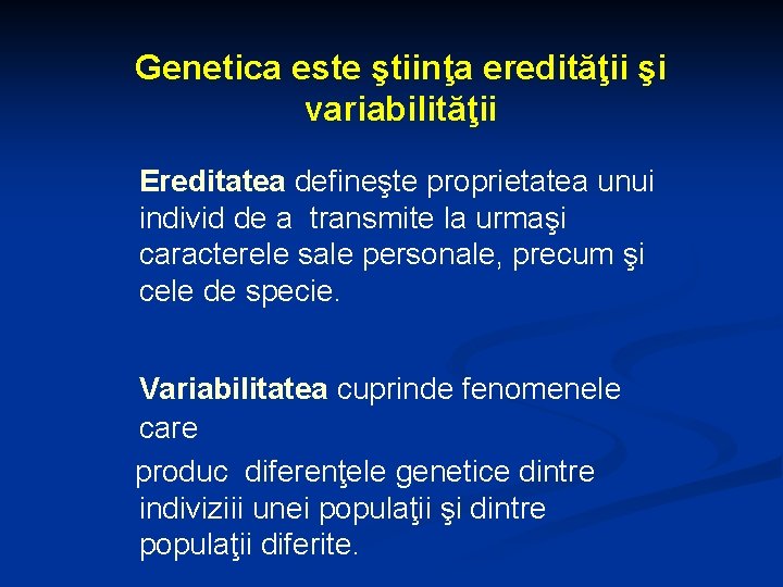 Genetica este ştiinţa eredităţii şi variabilităţii Ereditatea defineşte proprietatea unui individ de a transmite