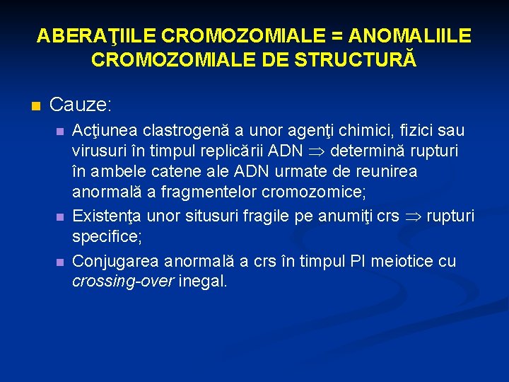 ABERAŢIILE CROMOZOMIALE = ANOMALIILE CROMOZOMIALE DE STRUCTURĂ n Cauze: n n n Acţiunea clastrogenă