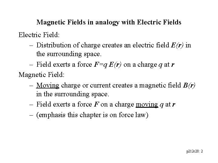 Magnetic Fields in analogy with Electric Fields Electric Field: – Distribution of charge creates