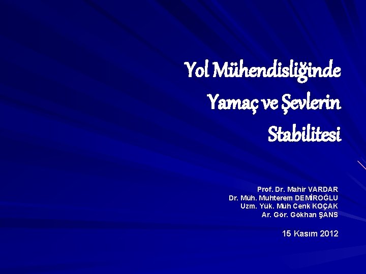 Yol Mühendisliğinde Yamaç ve Şevlerin Stabilitesi Prof. Dr. Mahir VARDAR Dr. Müh. Muhterem DEMİROĞLU