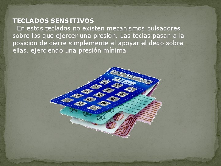 TECLADOS SENSITIVOS En estos teclados no existen mecanismos pulsadores sobre los que ejercer una