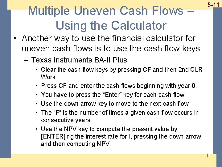 Multiple Uneven Cash Flows – Using the Calculator 1 -11 5 -11 • Another