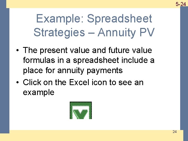 1 -24 5 -24 Example: Spreadsheet Strategies – Annuity PV • The present value