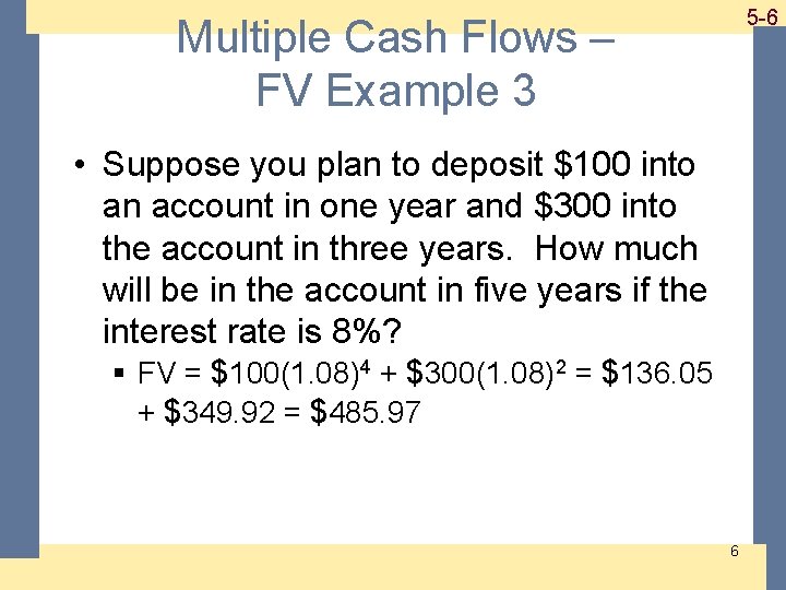 Multiple Cash Flows – FV Example 3 1 -6 5 -6 • Suppose you