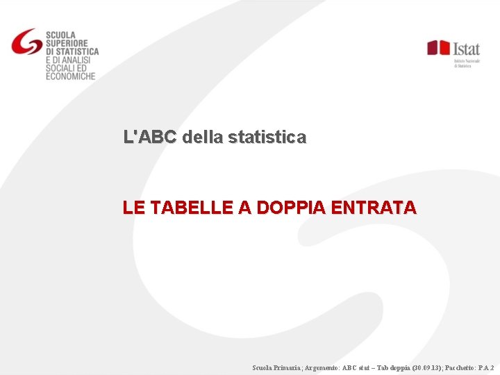 L'ABC della statistica LE TABELLE A DOPPIA ENTRATA Scuola Primaria; Argomento: ABC stat –