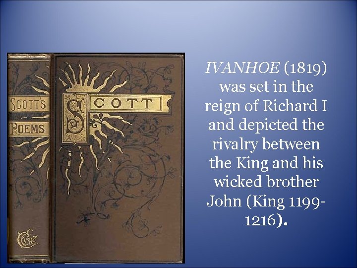 IVANHOE (1819) was set in the reign of Richard I and depicted the rivalry IVANHOE (1819) was set in the reign of Richard I and depicted the rivalry